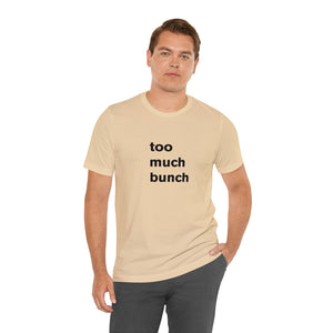 too much bunch - t-shirt