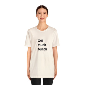 too much bunch - t-shirt