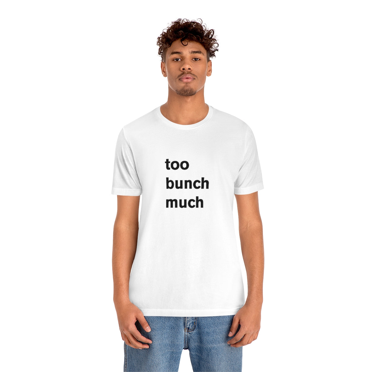 too bunch much - t-shirt