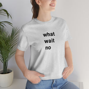 what wait no - t-shirt