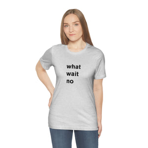 what wait no - t-shirt