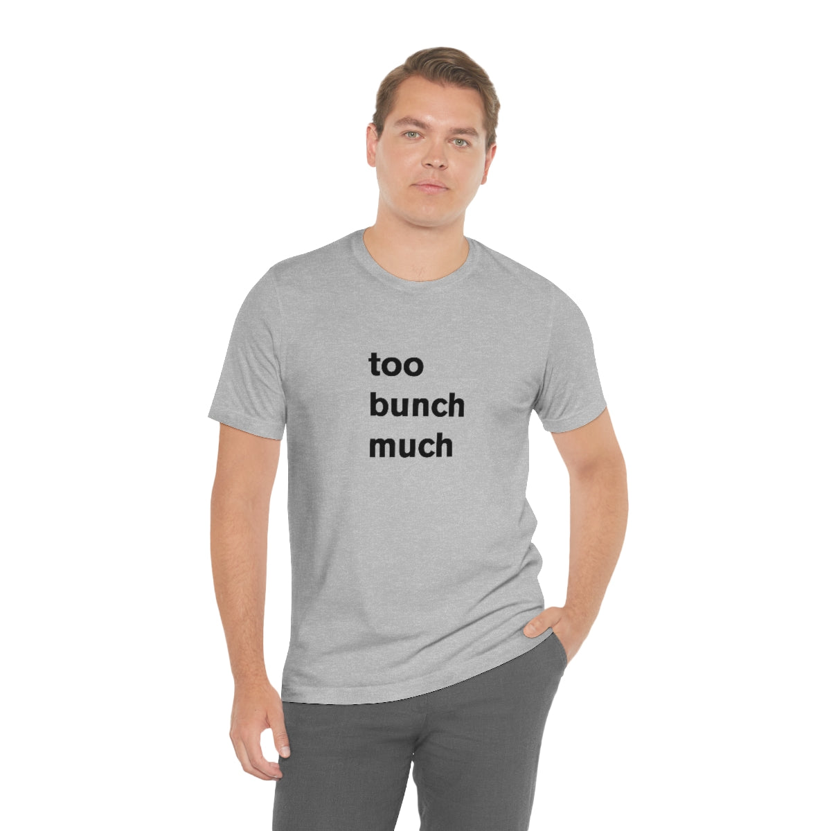 too bunch much - t-shirt