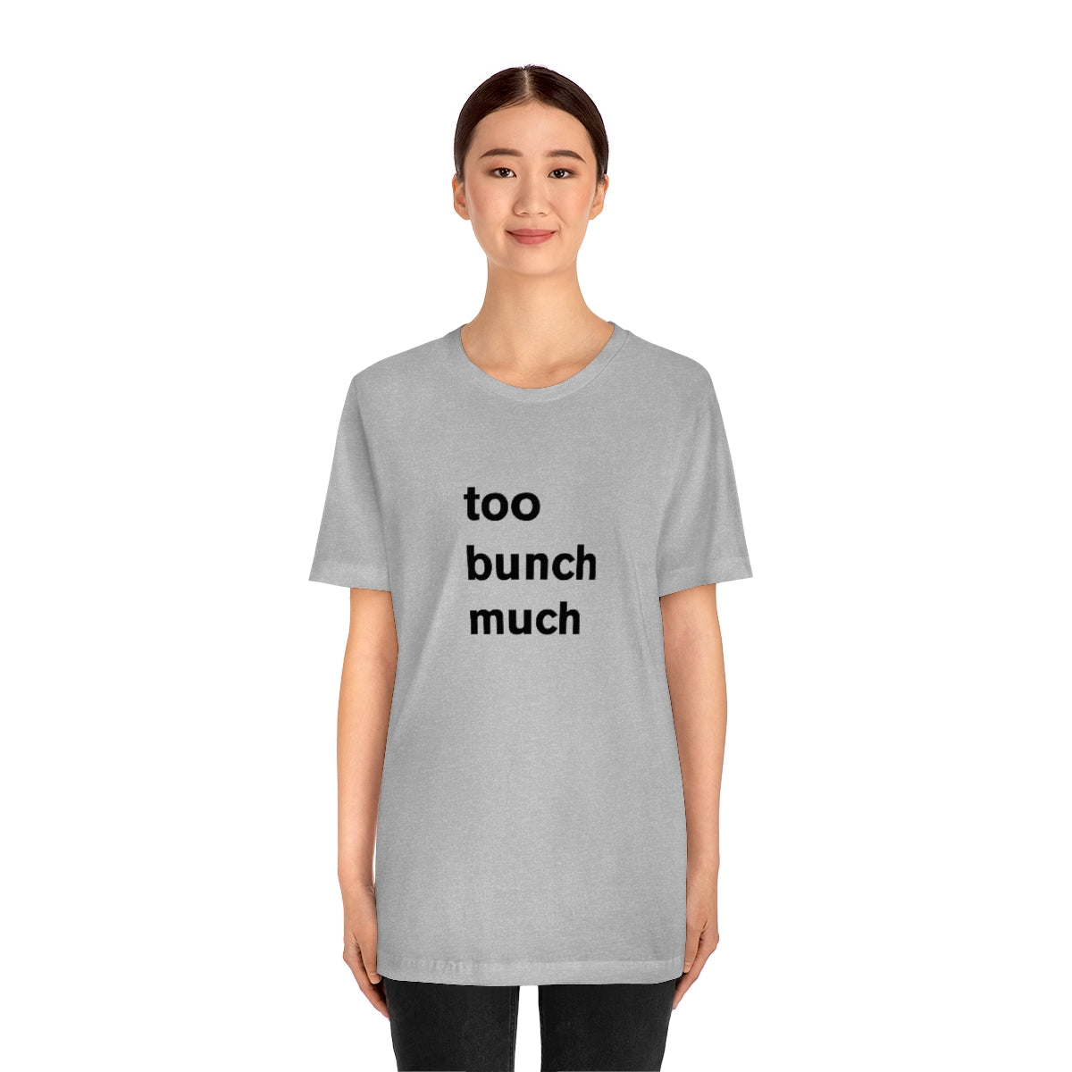 too bunch much - t-shirt