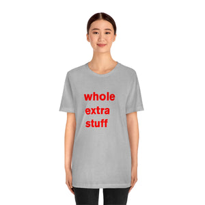 its a whole extra stuff t-shirt for you today - t-shirt
