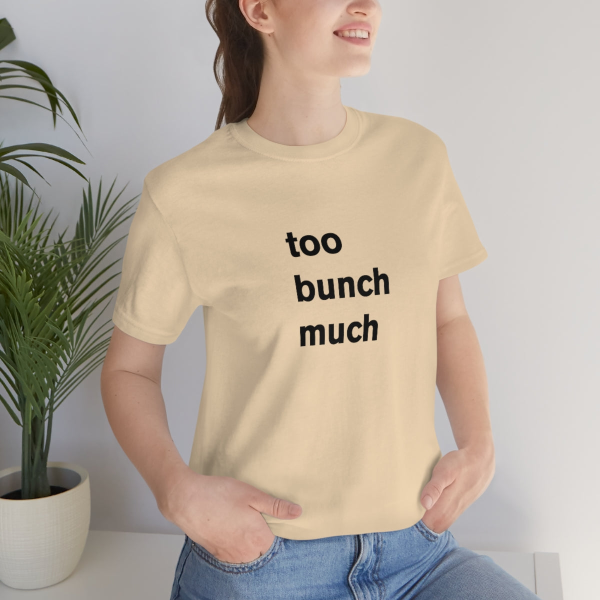 too bunch much - t-shirt