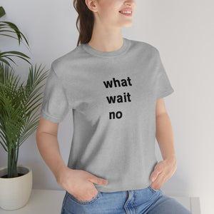 what wait no - t-shirt