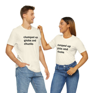 clumped up globs and chunks - t-shirt
