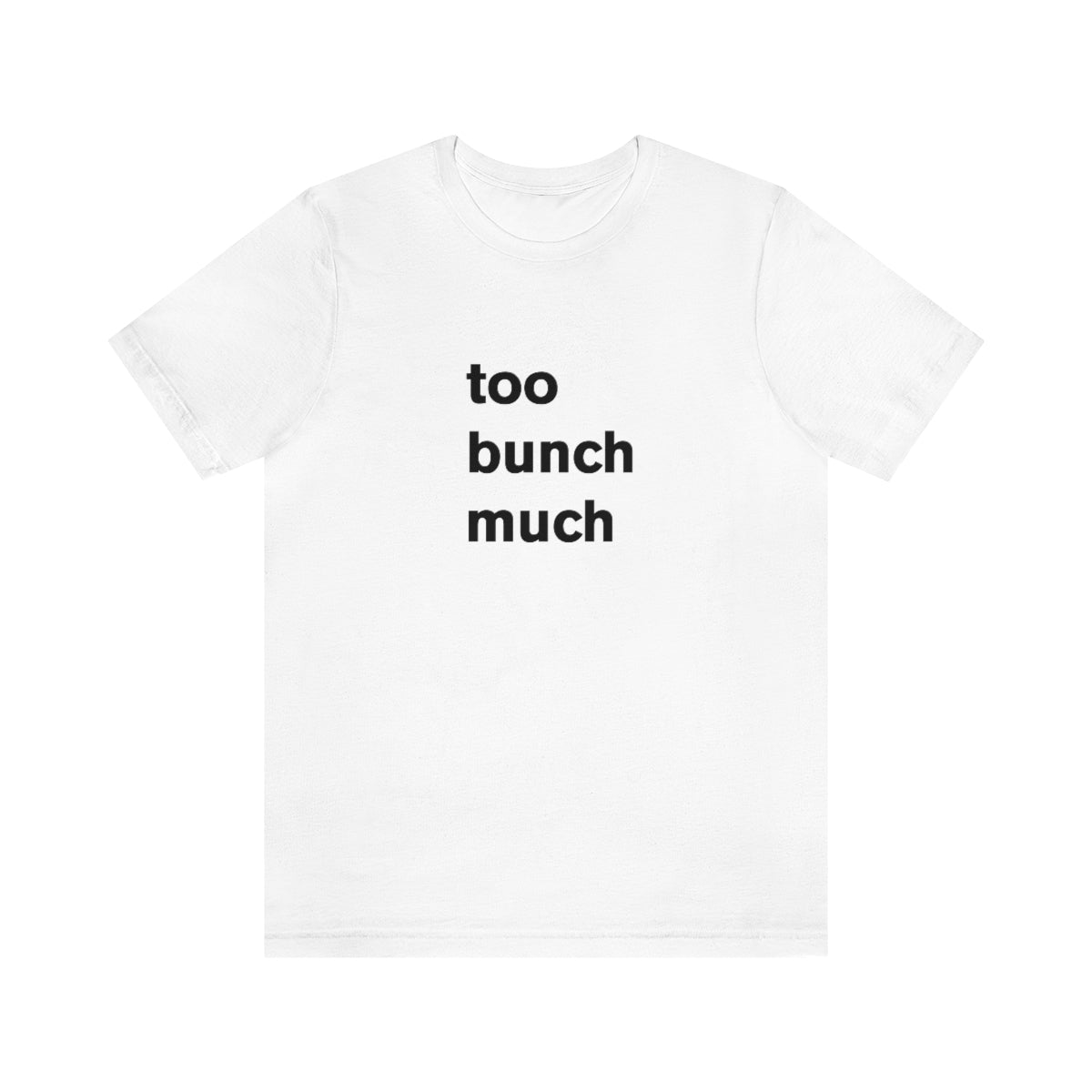 too bunch much - t-shirt