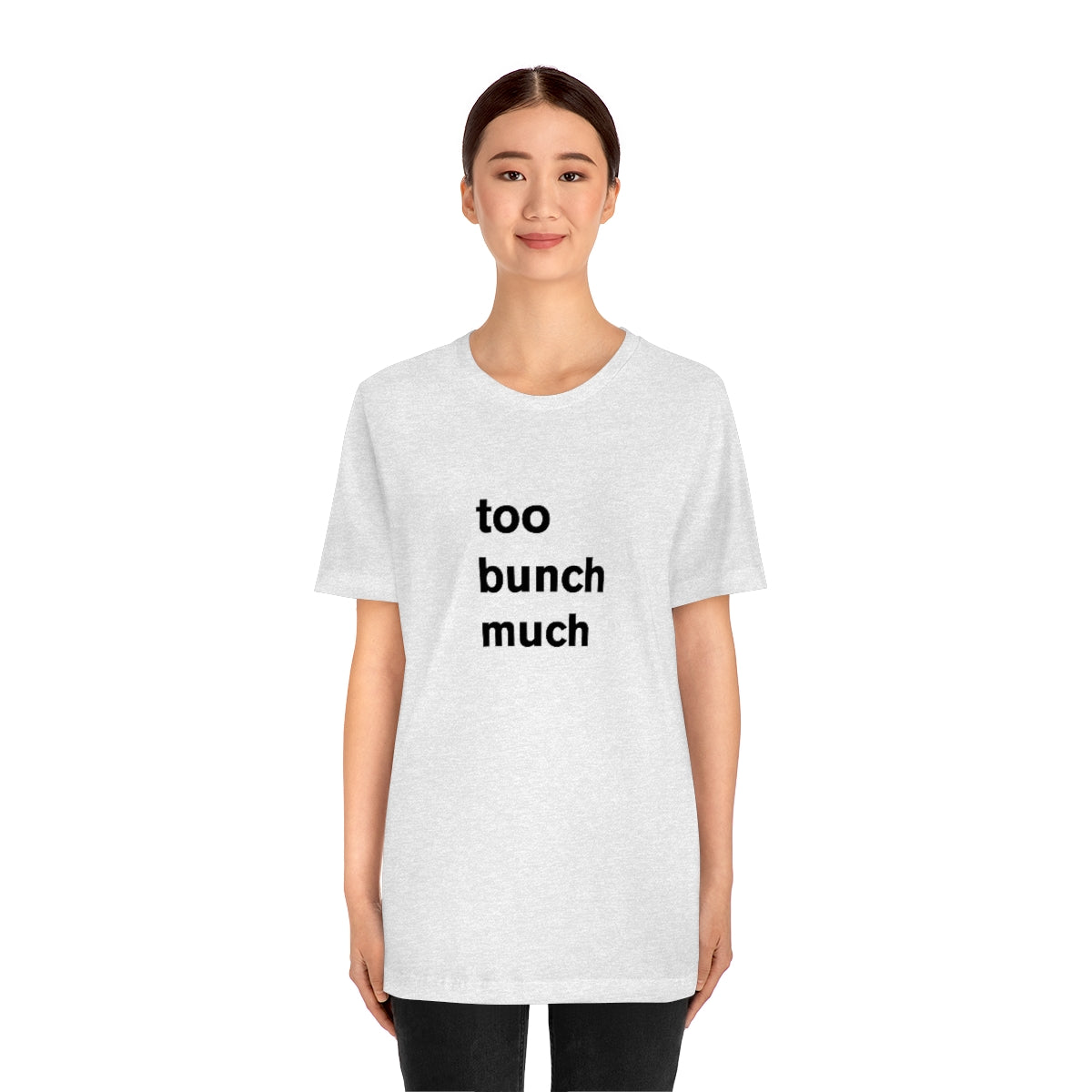 too bunch much - t-shirt